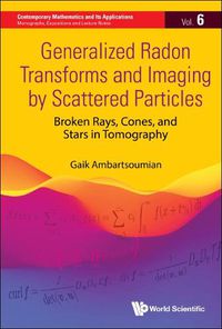 Cover image for Generalized Radon Transforms And Imaging By Scattered Particles: Broken Rays, Cones, And Stars In Tomography