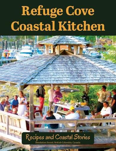 Refuge Cove Coastal Kitchen: Recipes and Coastal Stories