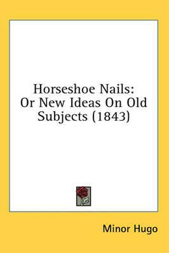 Cover image for Horseshoe Nails: Or New Ideas on Old Subjects (1843)
