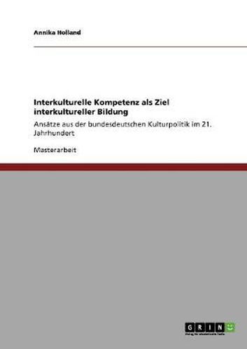 Cover image for Interkulturelle Kompetenz als Ziel interkultureller Bildung: Ansatze aus der bundesdeutschen Kulturpolitik im 21. Jahrhundert