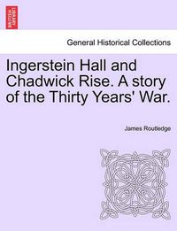 Cover image for Ingerstein Hall and Chadwick Rise. a Story of the Thirty Years' War.