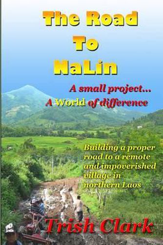 Cover image for The Road To NaLin: A Small Project...A World of Difference: Building a proper road to a remote village in northern Laos