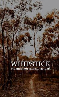 Cover image for Whipstick: Stories from Central Victoria