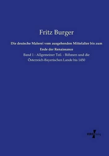 Cover image for Die deutsche Malerei vom ausgehenden Mittelalter bis zum Ende der Renaissance: Band 1 - Allgemeiner Teil. - Boehmen und die OEsterreich-Bayerischen Lande bis 1450