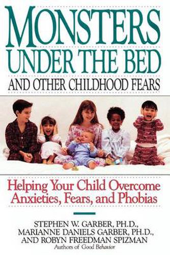 Cover image for Monsters Under the Bed and Other Childhood Fears: Helping Your Child Overcome Anxieties, Fears, and Phobias