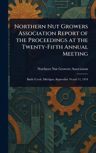 Cover image for Northern Nut Growers Association Report of the Proceedings at the Twenty-Fifth Annual Meeting