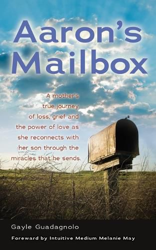 Cover image for Aaron's Mailbox: A mother's true journey as she reconnects with her son after his passing and the miracles that he sends; HIS SPIRIT LIVES ON.