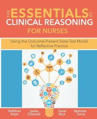 Cover image for The Essentials of Clinical Reasoning for Nurses: Using the Outcome-Present State-Test Model for Reflective Practice