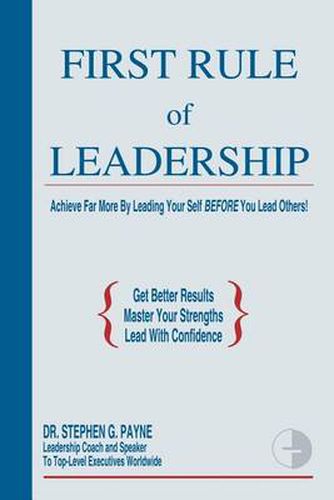 Cover image for First Rule of Leadership: Achieve Far More by Leading Yourself Before You Lead Others