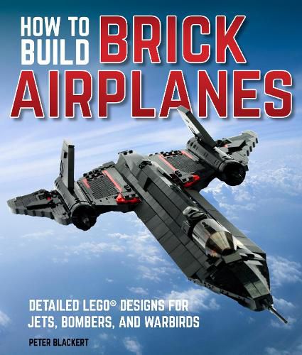 Cover image for How To Build Brick Airplanes: Detailed LEGO Designs for Jets, Bombers, and Warbirds