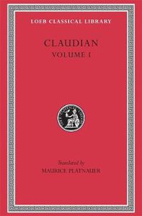 Cover image for Panegyric on Probinus and Olybrius. Against Rufinus 1 and 2. War against Gildo. Against Eutropius 1 and 2. Fescennine Verses on the Marriage of Honorius. Epithalamium  of Honorius and Maria. Panegyric