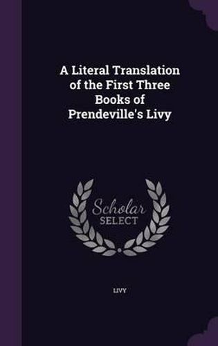 Cover image for A Literal Translation of the First Three Books of Prendeville's Livy