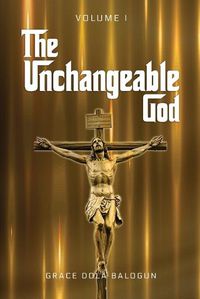 Cover image for The Unchangeable God Volume I