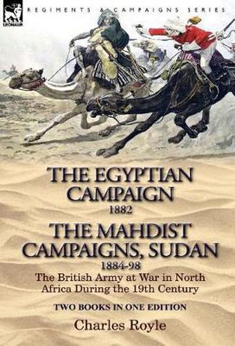 Cover image for The Egyptian Campaign, 1882 & the Mahdist Campaigns, Sudan 1884-98 Two Books in One Edition: The British Army at War in North Africa During the 19th C