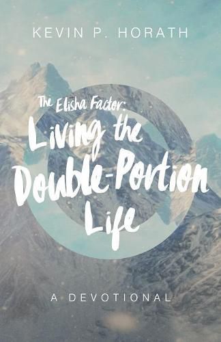 Cover image for The Elisha Factor: Living the Double-Portion Life A Devotional