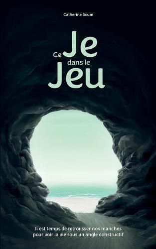 Cover image for Ce Je dans le Jeu: Il est temps de retrousser nos manches pour voir la vie sous un angle constructif