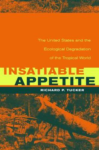 Cover image for Insatiable Appetite: The United States and the Ecological Degradation of the Tropical World