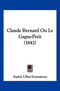 Cover image for Claude Bernard Ou Le Gagne-Petit (1842)