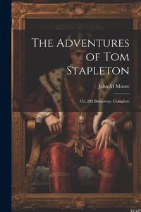 Cover image for The Adventures of Tom Stapleton; or, 202 Broadway. Complete