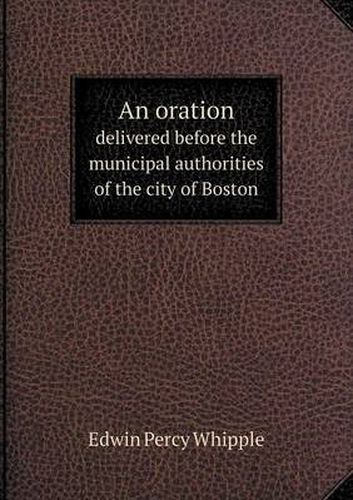 An oration delivered before the municipal authorities of the city of Boston