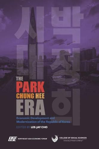 Cover image for The Park Chung Hee Era: Economic Development and Modernization of the Republic of Korea