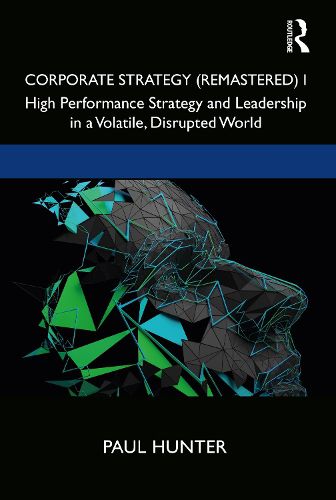 Corporate Strategy (Remastered) I: High Performance Strategy and Leadership in a Volatile, Disrupted World