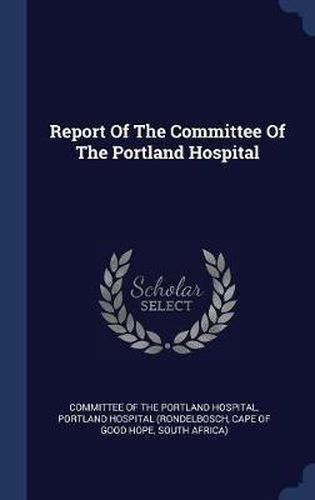 Cover image for Report of the Committee of the Portland Hospital