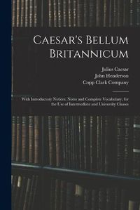 Cover image for Caesar's Bellum Britannicum: With Introductory Notices, Notes and Complete Vocabulary, for the Use of Intermediate and University Classes