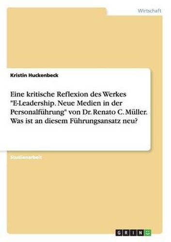 Cover image for Eine kritische Reflexion des Werkes E-Leadership. Neue Medien in der Personalfuhrung von Dr. Renato C. Muller. Was ist an diesem Fuhrungsansatz neu?