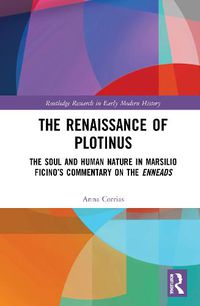 Cover image for The Renaissance of Plotinus: The Soul and Human Nature in Marsilio Ficino's Commentary on the Enneads