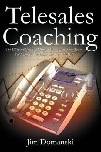 Cover image for Telesales Coaching: The Ultimate Guide to Helping Your Inside Sales Team Sell Smarter, Sell Better and Sell More