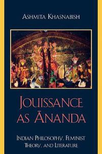 Cover image for Jouissance as Ananda: Indian Philosophy, Feminist Theory, and Literature