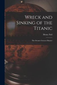 Cover image for Wreck and Sinking of the Titanic; the Ocean's Greatest Disaster