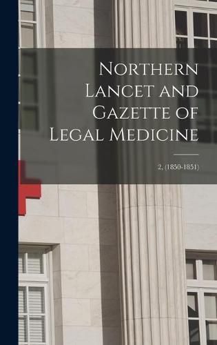 Cover image for Northern Lancet and Gazette of Legal Medicine; 2, (1850-1851)