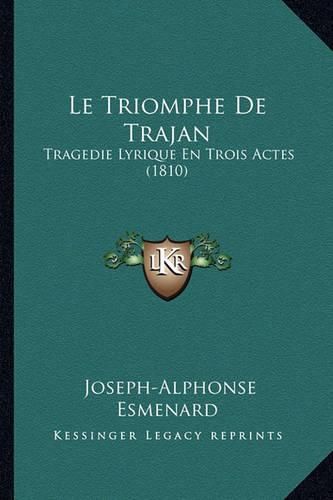 Cover image for Le Triomphe de Trajan: Tragedie Lyrique En Trois Actes (1810)