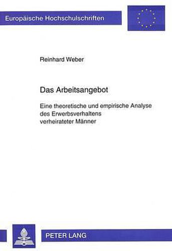 Cover image for Das Arbeitsangebot: Eine Theoretische Und Empirische Analyse Des Erwerbsverhaltens Verheirateter Maenner