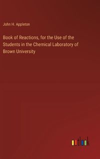 Cover image for Book of Reactions, for the Use of the Students in the Chemical Laboratory of Brown University