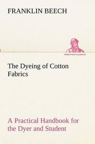 Cover image for The Dyeing of Cotton Fabrics A Practical Handbook for the Dyer and Student