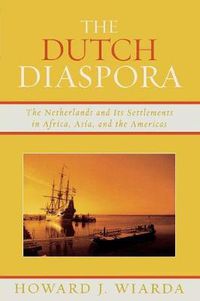 Cover image for The Dutch Diaspora: The Netherlands and Its Settlements in Africa, Asia, and the Americas