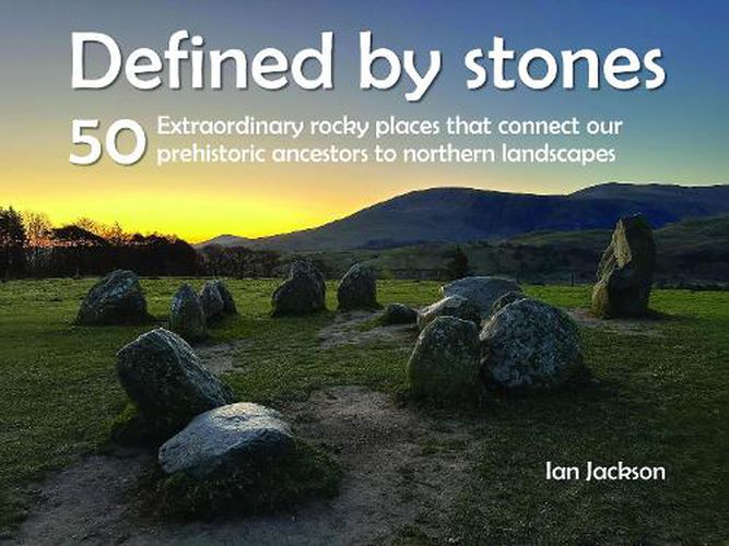 Cover image for Defined by Stones - 50 Extraordinary Rocky Places That Connect our Prehistoric Ancestors to Northern Landscapes