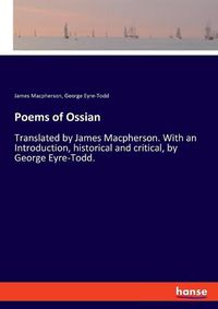 Cover image for Poems of Ossian: Translated by James Macpherson. With an Introduction, historical and critical, by George Eyre-Todd.