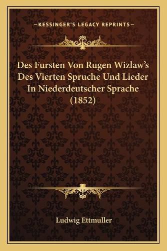 Cover image for Des Fursten Von Rugen Wizlaw's Des Vierten Spruche Und Lieder in Niederdeutscher Sprache (1852)