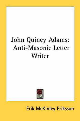 Cover image for John Quincy Adams: Anti-Masonic Letter Writer