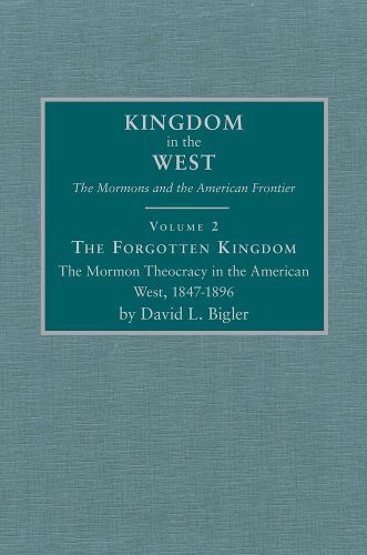 Cover image for The Forgotten Kingdom: The Mormon Theocracy in the American West, 1847-1896