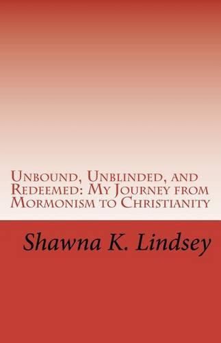 Cover image for Unbound, Unblinded, and Redeemed: My Journey from Mormonism to Christianity