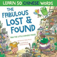 Cover image for The Fabulous Lost & Found and the little Chinese mouse: Laugh as you learn 50 Chinese words with this bilingual English Chinese book for kids