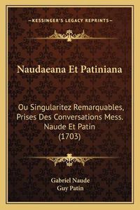 Cover image for Naudaeana Et Patiniana: Ou Singularitez Remarquables, Prises Des Conversations Mess. Naude Et Patin (1703)