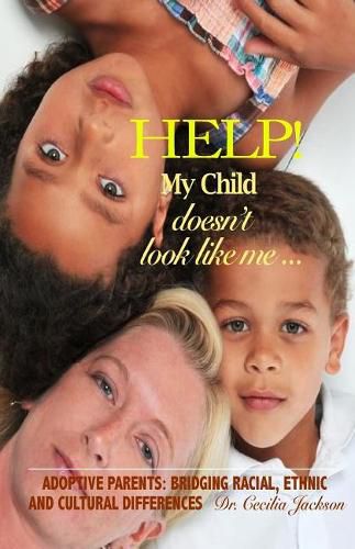 Cover image for Help! My Child doesn't look like me ...: Adoptive Parents: Bridging Racial, Ethnic, And Cultural Differences