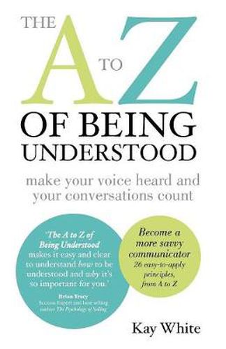 Cover image for The to Z of Being Understood: Make Your Voice Heard and Your Conversations Count