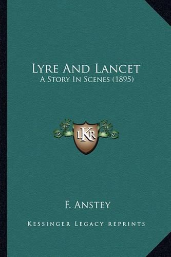 Lyre and Lancet Lyre and Lancet: A Story in Scenes (1895) a Story in Scenes (1895)